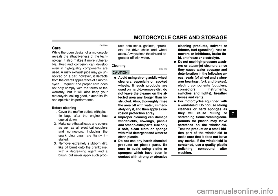 YAMAHA XJR 1300 2005  Owners Manual MOTORCYCLE CARE AND STORAGE
7-1
7
EAU26040
Care While the open design of a motorcycle
reveals the attractiveness of the tech-
nology, it also makes it more vulnera-
ble. Rust and corrosion can develop