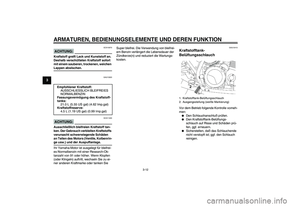 YAMAHA XJR 1300 2005 Betriebsanleitungen (in German) ARMATUREN, BEDIENUNGSELEMENTE UND DEREN FUNKTION
3-12
3
ACHTUNG:
GCA10070
Kraftstoff greift Lack und Kunststoff an.
Deshalb verschütteten Kraftstoff sofort
mit einem sauberen, trockenen, weichen La YAMAHA XJR 1300 2005 Betriebsanleitungen (in German) ARMATUREN, BEDIENUNGSELEMENTE UND DEREN FUNKTION
3-12
3
ACHTUNG:
GCA10070
Kraftstoff greift Lack und Kunststoff an.
Deshalb verschütteten Kraftstoff sofort
mit einem sauberen, trockenen, weichen La