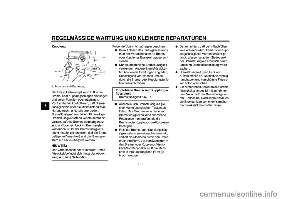 YAMAHA XJR 1300 2005  Betriebsanleitungen (in German) REGELMÄSSIGE WARTUNG UND KLEINERE REPARATUREN
6-19
6
Kupplung
Bei Flüssigkeitsmangel kann Luft in die 
Brems- oder Kupplungsanlagen eindringen 
und deren Funktion beeinträchtigen.
Vor Fahrtantritt 