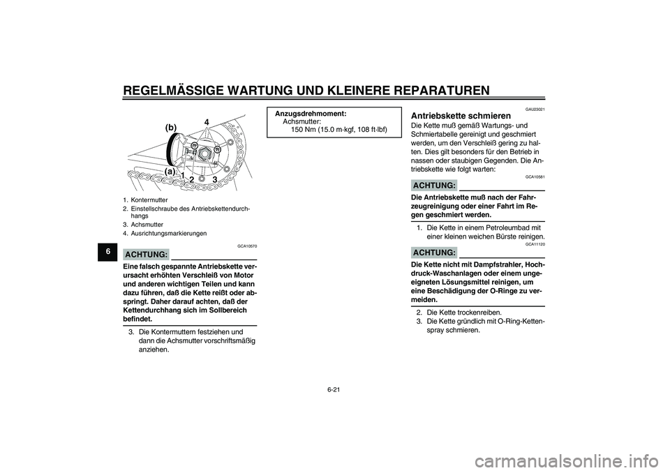 YAMAHA XJR 1300 2005 Betriebsanleitungen (in German) REGELMÄSSIGE WARTUNG UND KLEINERE REPARATUREN
6-21
6
ACHTUNG:
GCA10570
Eine falsch gespannte Antriebskette ver-
ursacht erhöhten Verschleiß von Motor
und anderen wichtigen Teilen und kann
dazu f YAMAHA XJR 1300 2005 Betriebsanleitungen (in German) REGELMÄSSIGE WARTUNG UND KLEINERE REPARATUREN
6-21
6
ACHTUNG:
GCA10570
Eine falsch gespannte Antriebskette ver-
ursacht erhöhten Verschleiß von Motor
und anderen wichtigen Teilen und kann
dazu f