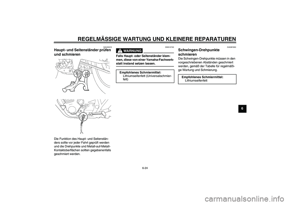 YAMAHA XJR 1300 2005 Betriebsanleitungen (in German) REGELMÄSSIGE WARTUNG UND KLEINERE REPARATUREN
6-24
6
GAU23210
Haupt- und Seitenständer prüfen
und schmieren Die Funktion des Haupt- und Seitenstän-
ders sollte vor jeder Fahrt geprüft werden
un YAMAHA XJR 1300 2005 Betriebsanleitungen (in German) REGELMÄSSIGE WARTUNG UND KLEINERE REPARATUREN
6-24
6
GAU23210
Haupt- und Seitenständer prüfen
und schmieren Die Funktion des Haupt- und Seitenstän-
ders sollte vor jeder Fahrt geprüft werden
un