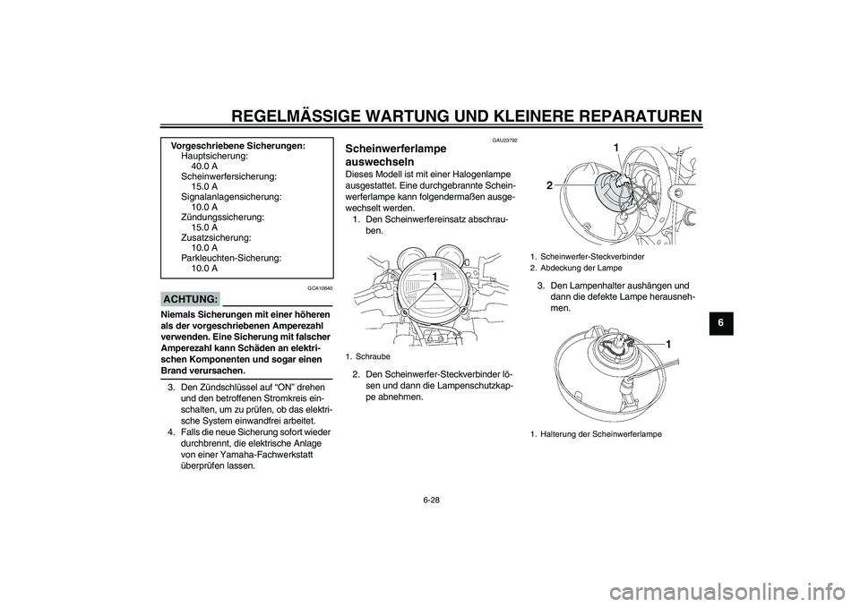 YAMAHA XJR 1300 2005 Betriebsanleitungen (in German) REGELMÄSSIGE WARTUNG UND KLEINERE REPARATUREN
6-28
6
ACHTUNG:
GCA10640
Niemals Sicherungen mit einer höheren
als der vorgeschriebenen Amperezahl
verwenden. Eine Sicherung mit falscher
Amperezahl YAMAHA XJR 1300 2005 Betriebsanleitungen (in German) REGELMÄSSIGE WARTUNG UND KLEINERE REPARATUREN
6-28
6
ACHTUNG:
GCA10640
Niemals Sicherungen mit einer höheren
als der vorgeschriebenen Amperezahl
verwenden. Eine Sicherung mit falscher
Amperezahl