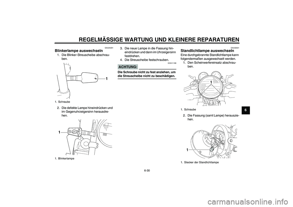 YAMAHA XJR 1300 2005  Betriebsanleitungen (in German) REGELMÄSSIGE WARTUNG UND KLEINERE REPARATUREN
6-30
6
GAU24201
Blinkerlampe auswechseln 1. Die Blinker-Streuscheibe abschrau-
ben.
2. Die defekte Lampe hineindrücken und 
im Gegenuhrzeigersinn heraus