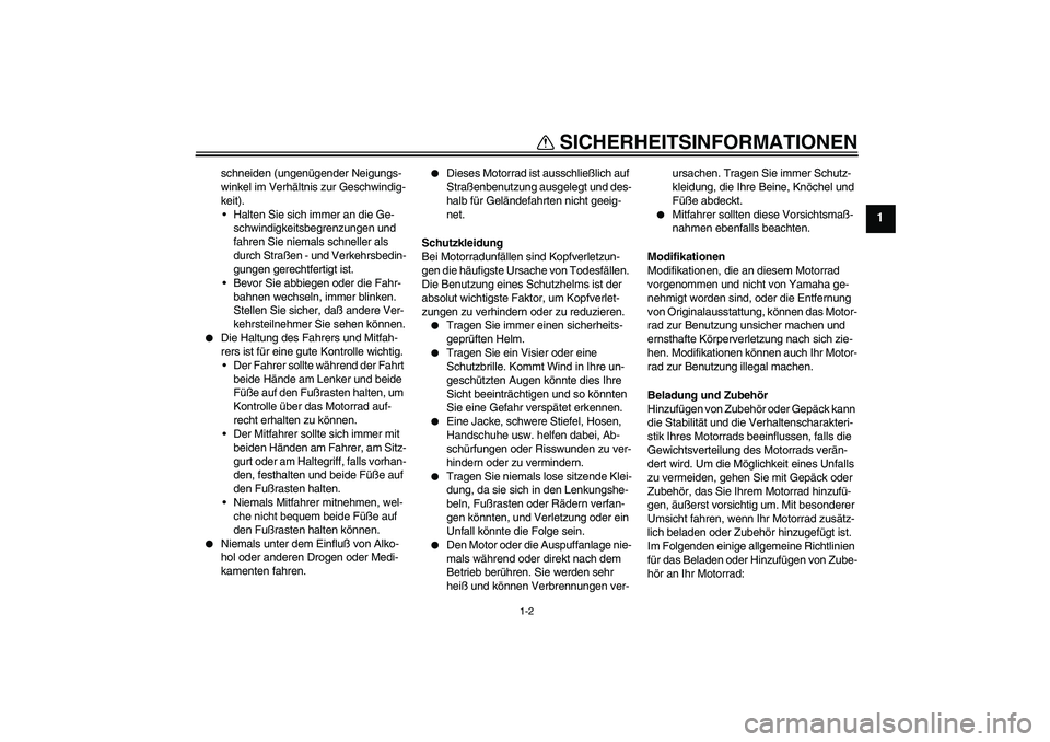 YAMAHA XJR 1300 2005  Betriebsanleitungen (in German) SICHERHEITSINFORMATIONEN
1-2
1
schneiden (ungenügender Neigungs-
winkel im Verhältnis zur Geschwindig-
keit).
Halten Sie sich immer an die Ge-
schwindigkeitsbegrenzungen und 
fahren Sie niemals sch