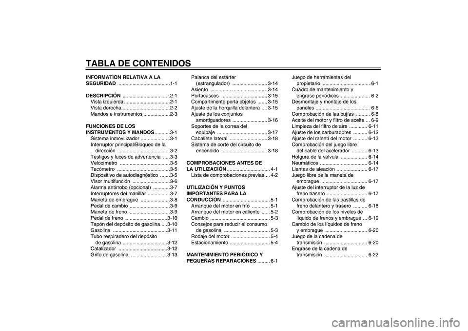 YAMAHA XJR 1300 2005  Manuale de Empleo (in Spanish) TABLA DE CONTENIDOSINFORMATION RELATIVA A LA 
SEGURIDAD .....................................1-1
DESCRIPCIÓN ..................................2-1
Vista izquierda .................................2-1