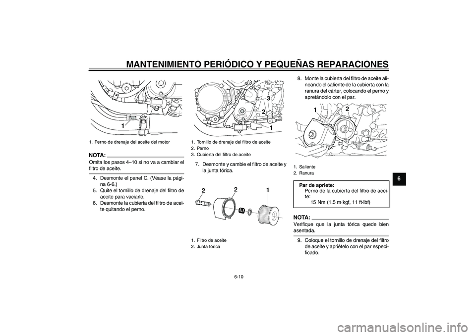 YAMAHA XJR 1300 2005 Manuale de Empleo (in Spanish) MANTENIMIENTO PERIÓDICO Y PEQUEÑAS REPARACIONES
6-10
6
NOTA :
Omita los pasos 4–10 si no va a cambiar elfiltro de aceite.
4. Desmonte el panel C. (Véase la pági-
na 6-6.)
5. Quite el tornillo de YAMAHA XJR 1300 2005 Manuale de Empleo (in Spanish) MANTENIMIENTO PERIÓDICO Y PEQUEÑAS REPARACIONES
6-10
6
NOTA :
Omita los pasos 4–10 si no va a cambiar elfiltro de aceite.
4. Desmonte el panel C. (Véase la pági-
na 6-6.)
5. Quite el tornillo de
