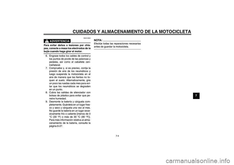 YAMAHA XJR 1300 2005  Manuale de Empleo (in Spanish) CUIDADOS Y ALMACENAMIENTO DE LA MOTOCICLETA
7-4
7
ADVERTENCIA
SWA10950
Para evitar daños o lesiones por chis-
pas, conecte a masa los electrodos de labujía cuando haga girar el motor.
6. Engrase tod