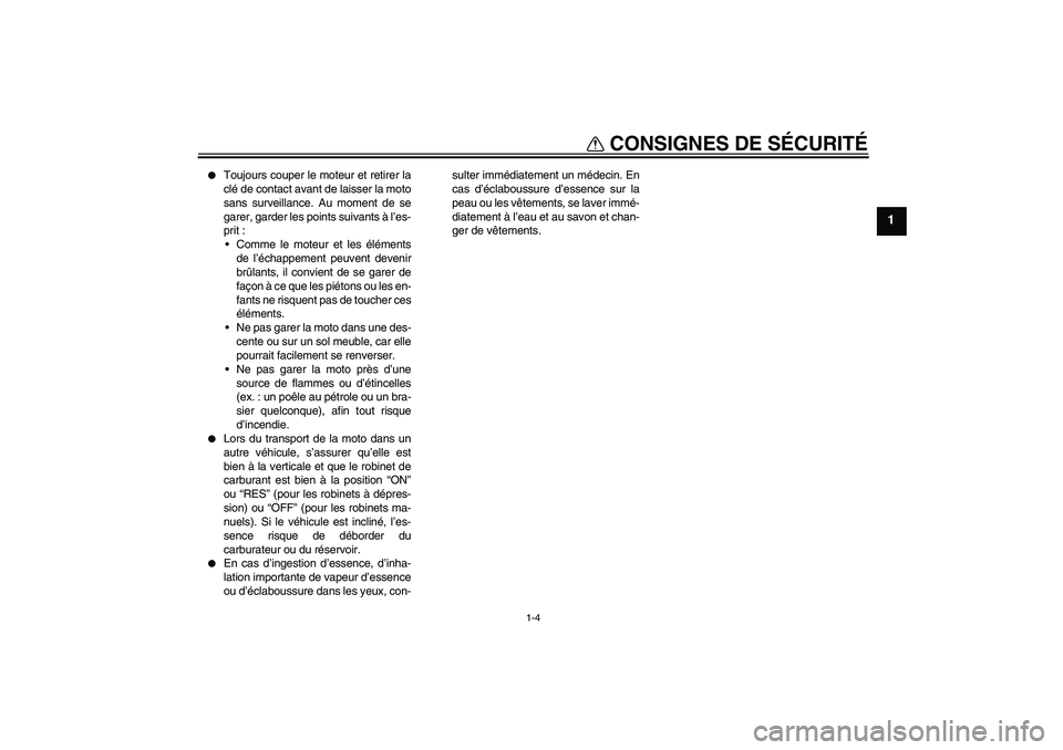 YAMAHA XJR 1300 2005  Notices Demploi (in French) CONSIGNES DE SÉCURITÉ
1-4
1

Toujours couper le moteur et retirer la
clé de contact avant de laisser la moto
sans surveillance. Au moment de se
garer, garder les points suivants à l’es-
prit :
