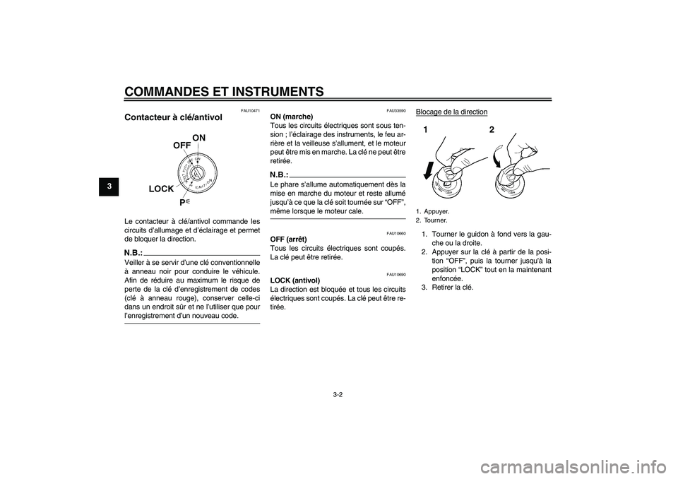 YAMAHA XJR 1300 2005  Notices Demploi (in French) COMMANDES ET INSTRUMENTS
3-2
3
FAU10471
Contacteur à clé/antivol Le contacteur à clé/antivol commande les
circuits d’allumage et d’éclairage et permet
de bloquer la direction.N.B.:Veiller à 