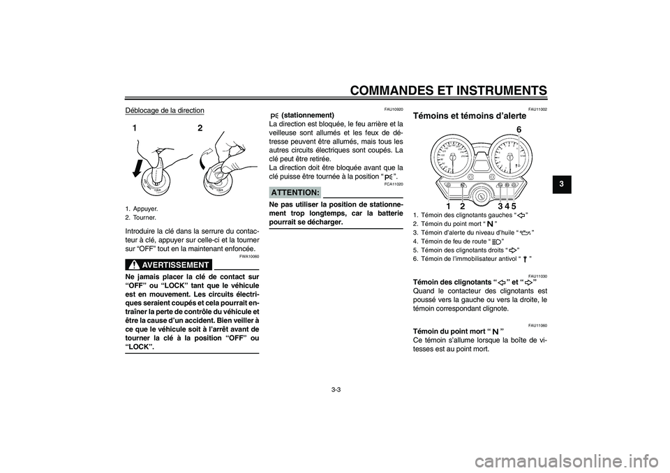 YAMAHA XJR 1300 2005  Notices Demploi (in French) COMMANDES ET INSTRUMENTS
3-3
3
Déblocage de la directionIntroduire la clé dans la serrure du contac-
teur à clé, appuyer sur celle-ci et la tourner
sur “OFF” tout en la maintenant enfoncée.
A