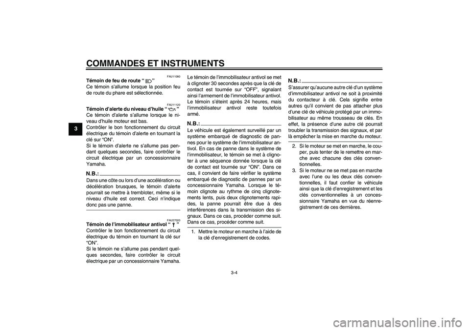 YAMAHA XJR 1300 2005  Notices Demploi (in French) COMMANDES ET INSTRUMENTS
3-4
3
FAU11080
Témoin de feu de route “” 
Ce témoin s’allume lorsque la position feu
de route du phare est sélectionnée.
FAU11120
Témoin d’alerte du niveau d’hu