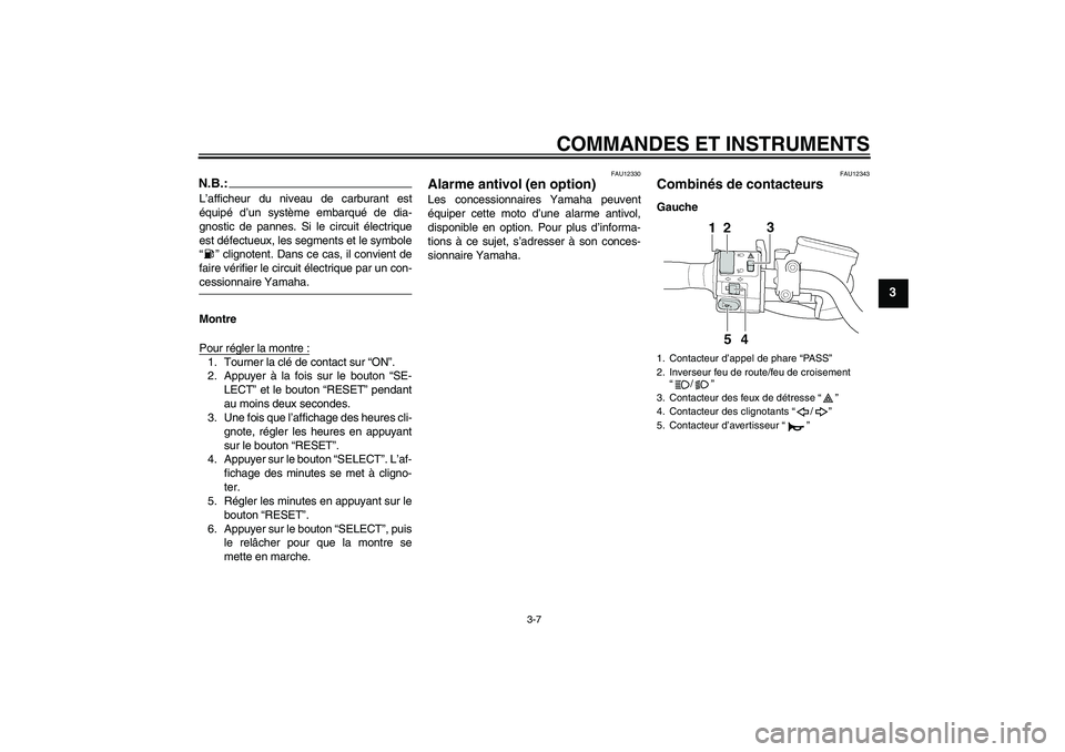 YAMAHA XJR 1300 2005 Notices Demploi (in French) COMMANDES ET INSTRUMENTS
3-7
3
N.B.:L’afficheur du niveau de carburant est
équipé d’un système embarqué de dia-
gnostic de pannes. Si le circuit électrique
est défectueux, les segments et le YAMAHA XJR 1300 2005 Notices Demploi (in French) COMMANDES ET INSTRUMENTS
3-7
3
N.B.:L’afficheur du niveau de carburant est
équipé d’un système embarqué de dia-
gnostic de pannes. Si le circuit électrique
est défectueux, les segments et le