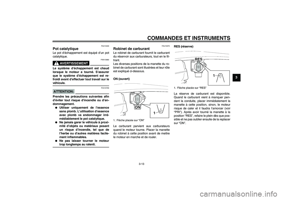 YAMAHA XJR 1300 2005 Notices Demploi (in French) COMMANDES ET INSTRUMENTS
3-13
3
FAU13440
Pot catalytique Le pot d’échappement est équipé d’un pot
catalytique.
AVERTISSEMENT
FWA10860
Le système d’échappement est chaud
lorsque le moteur a YAMAHA XJR 1300 2005 Notices Demploi (in French) COMMANDES ET INSTRUMENTS
3-13
3
FAU13440
Pot catalytique Le pot d’échappement est équipé d’un pot
catalytique.
AVERTISSEMENT
FWA10860
Le système d’échappement est chaud
lorsque le moteur a