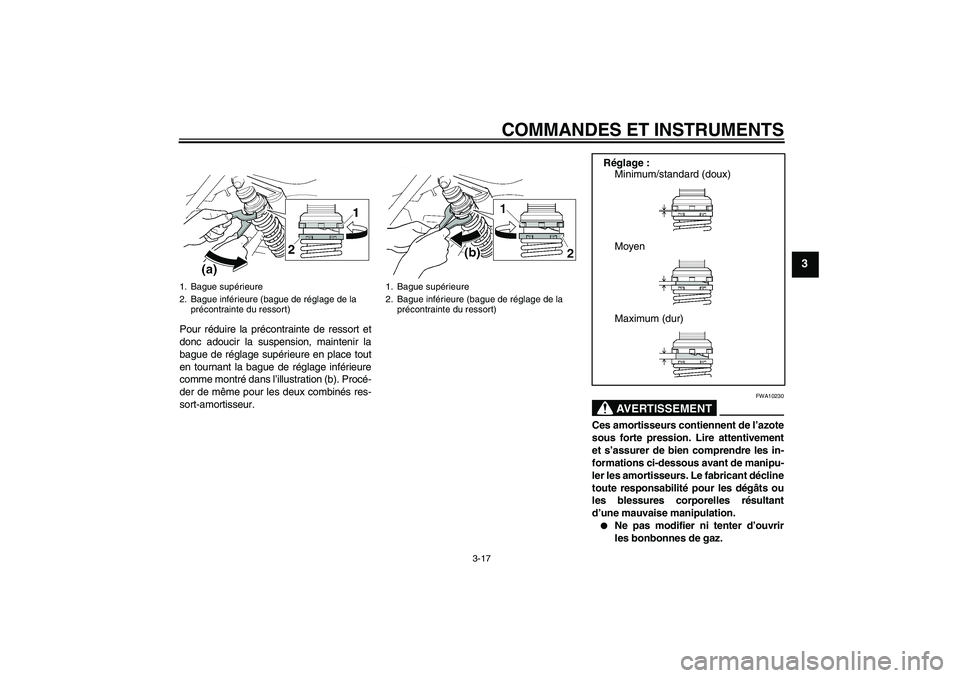 YAMAHA XJR 1300 2005  Notices Demploi (in French) COMMANDES ET INSTRUMENTS
3-17
3
Pour réduire la précontrainte de ressort et
donc adoucir la suspension, maintenir la
bague de réglage supérieure en place tout
en tournant la bague de réglage inf