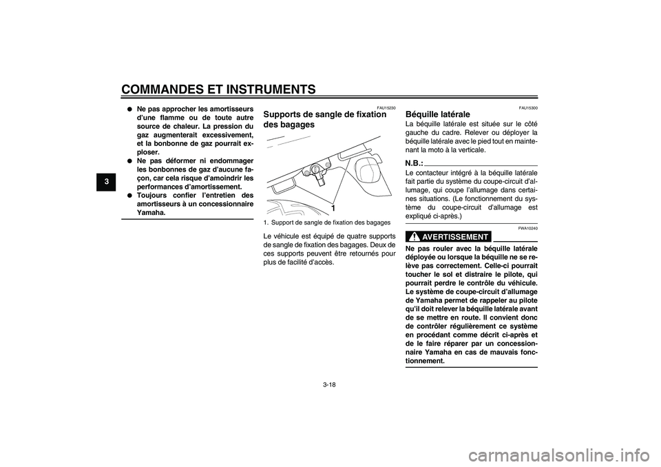 YAMAHA XJR 1300 2005  Notices Demploi (in French) COMMANDES ET INSTRUMENTS
3-18
3

Ne pas approcher les amortisseurs
d’une flamme ou de toute autre
source de chaleur. La pression du
gaz augmenterait excessivement,
et la bonbonne de gaz pourrait ex