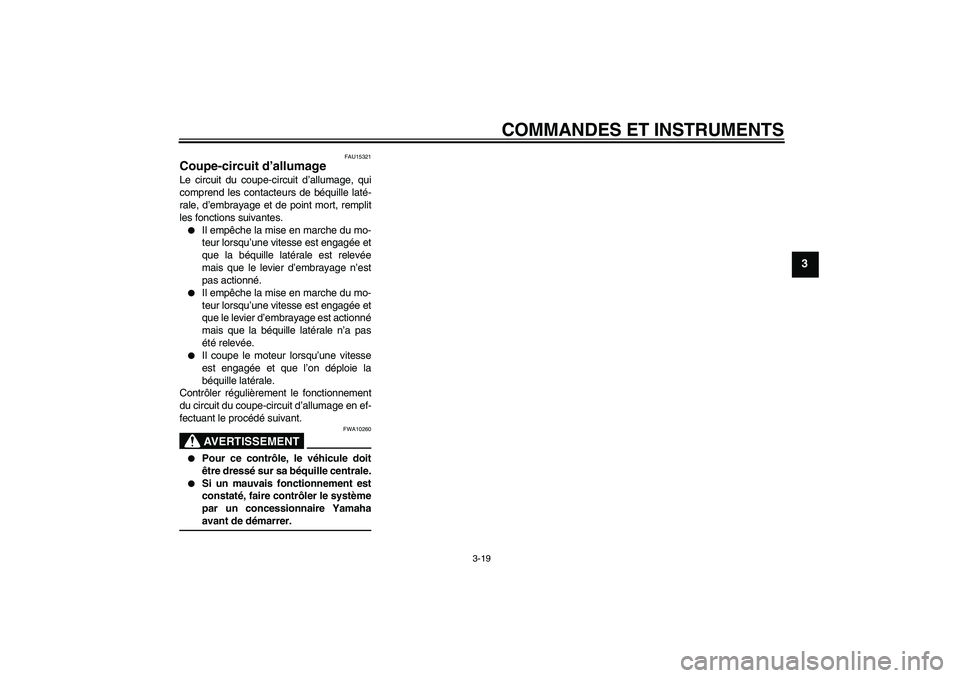 YAMAHA XJR 1300 2005  Notices Demploi (in French) COMMANDES ET INSTRUMENTS
3-19
3
FAU15321
Coupe-circuit d’allumage Le circuit du coupe-circuit d’allumage, qui
comprend les contacteurs de béquille laté-
rale, d’embrayage et de point mort, rem