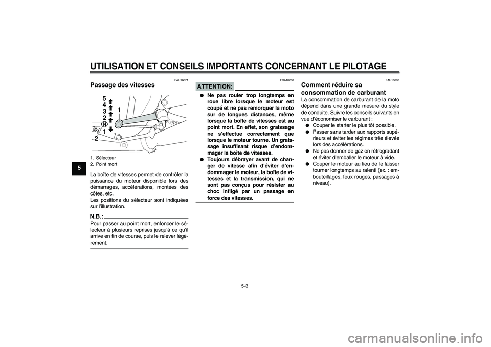 YAMAHA XJR 1300 2005  Notices Demploi (in French) UTILISATION ET CONSEILS IMPORTANTS CONCERNANT LE PILOTAGE
5-3
5
FAU16671
Passage des vitesses La boîte de vitesses permet de contrôler la
puissance du moteur disponible lors des
démarrages, accél