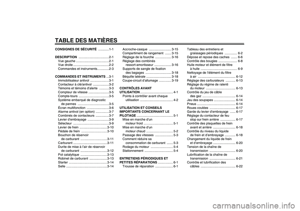 YAMAHA XJR 1300 2005  Notices Demploi (in French) TABLE DES MATIÈRESCONSIGNES DE SÉCURITÉ ............1-1
DESCRIPTION ..................................2-1
Vue gauche .....................................2-1
Vue droite ............................