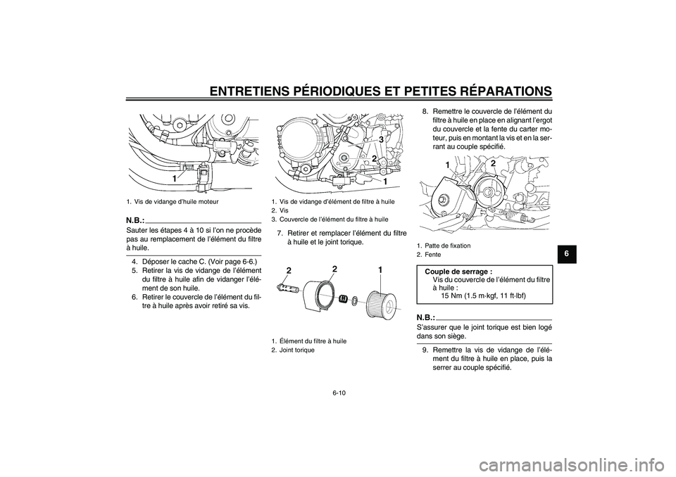 YAMAHA XJR 1300 2005 Notices Demploi (in French) ENTRETIENS PÉRIODIQUES ET PETITES RÉPARATIONS
6-10
6
N.B.:Sauter les étapes 4 à 10 si l’on ne procède
pas au remplacement de l’élément du filtreà huile.
4. Déposer le cache C. (Voir page YAMAHA XJR 1300 2005 Notices Demploi (in French) ENTRETIENS PÉRIODIQUES ET PETITES RÉPARATIONS
6-10
6
N.B.:Sauter les étapes 4 à 10 si l’on ne procède
pas au remplacement de l’élément du filtreà huile.
4. Déposer le cache C. (Voir page