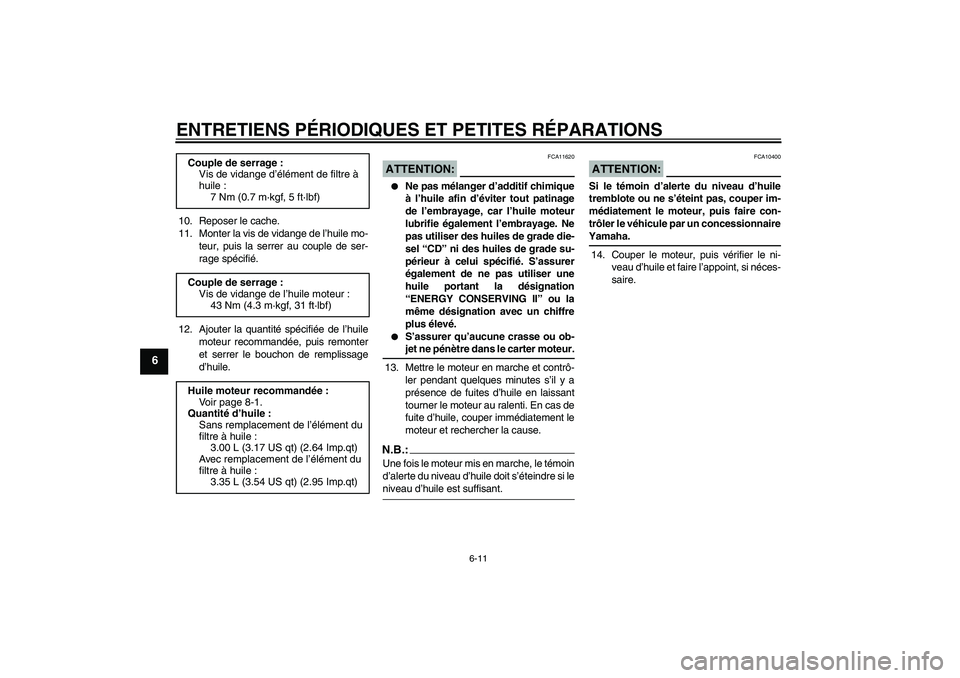 YAMAHA XJR 1300 2005 Notices Demploi (in French) ENTRETIENS PÉRIODIQUES ET PETITES RÉPARATIONS
6-11
6
10. Reposer le cache.
11. Monter la vis de vidange de l’huile mo-
teur, puis la serrer au couple de ser-
rage spécifié.
12. Ajouter la quanti YAMAHA XJR 1300 2005 Notices Demploi (in French) ENTRETIENS PÉRIODIQUES ET PETITES RÉPARATIONS
6-11
6
10. Reposer le cache.
11. Monter la vis de vidange de l’huile mo-
teur, puis la serrer au couple de ser-
rage spécifié.
12. Ajouter la quanti