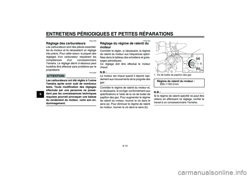 YAMAHA XJR 1300 2005 Notices Demploi (in French) ENTRETIENS PÉRIODIQUES ET PETITES RÉPARATIONS
6-13
6
FAU21290
Réglage des carburateurs Les carburateurs sont des pièces essentiel-
les du moteur et ils nécessitent un réglage
très précis. Pour YAMAHA XJR 1300 2005 Notices Demploi (in French) ENTRETIENS PÉRIODIQUES ET PETITES RÉPARATIONS
6-13
6
FAU21290
Réglage des carburateurs Les carburateurs sont des pièces essentiel-
les du moteur et ils nécessitent un réglage
très précis. Pour