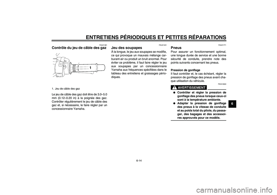 YAMAHA XJR 1300 2005 Notices Demploi (in French) ENTRETIENS PÉRIODIQUES ET PETITES RÉPARATIONS
6-14
6
FAU21381
Contrôle du jeu de câble des gaz Le jeu de câble des gaz doit être de 3.0–5.0
mm (0.12–0.20 in) à la poignée des gaz.
Contrôl YAMAHA XJR 1300 2005 Notices Demploi (in French) ENTRETIENS PÉRIODIQUES ET PETITES RÉPARATIONS
6-14
6
FAU21381
Contrôle du jeu de câble des gaz Le jeu de câble des gaz doit être de 3.0–5.0
mm (0.12–0.20 in) à la poignée des gaz.
Contrôl