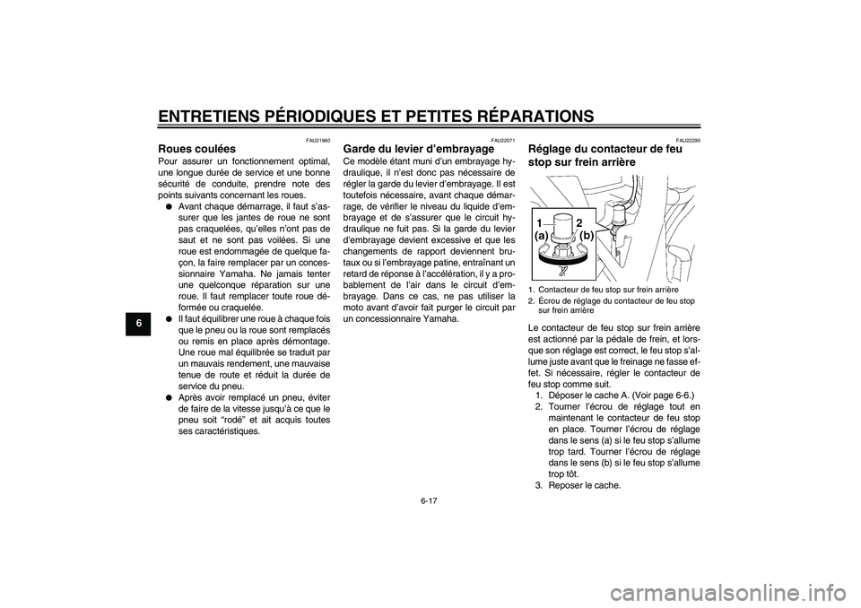 YAMAHA XJR 1300 2005 Notices Demploi (in French) ENTRETIENS PÉRIODIQUES ET PETITES RÉPARATIONS
6-17
6
FAU21960
Roues coulées Pour assurer un fonctionnement optimal,
une longue durée de service et une bonne
sécurité de conduite, prendre note de YAMAHA XJR 1300 2005 Notices Demploi (in French) ENTRETIENS PÉRIODIQUES ET PETITES RÉPARATIONS
6-17
6
FAU21960
Roues coulées Pour assurer un fonctionnement optimal,
une longue durée de service et une bonne
sécurité de conduite, prendre note de