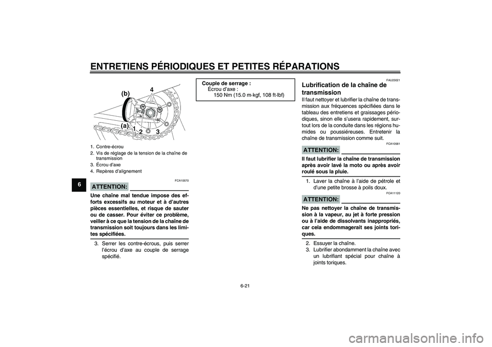 YAMAHA XJR 1300 2005 Notices Demploi (in French) ENTRETIENS PÉRIODIQUES ET PETITES RÉPARATIONS
6-21
6
ATTENTION:
FCA10570
Une chaîne mal tendue impose des ef-
forts excessifs au moteur et à d’autres
pièces essentielles, et risque de sauter
ou YAMAHA XJR 1300 2005 Notices Demploi (in French) ENTRETIENS PÉRIODIQUES ET PETITES RÉPARATIONS
6-21
6
ATTENTION:
FCA10570
Une chaîne mal tendue impose des ef-
forts excessifs au moteur et à d’autres
pièces essentielles, et risque de sauter
ou