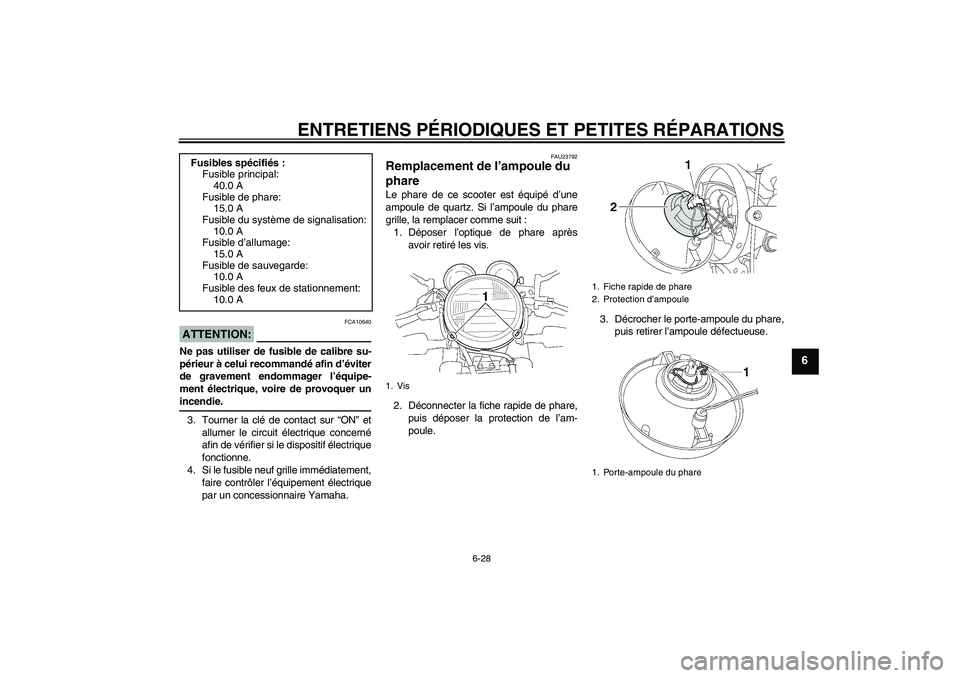 YAMAHA XJR 1300 2005 Notices Demploi (in French) ENTRETIENS PÉRIODIQUES ET PETITES RÉPARATIONS
6-28
6
ATTENTION:
FCA10640
Ne pas utiliser de fusible de calibre su-
périeur à celui recommandé afin d’éviter
de gravement endommager l’équipe- YAMAHA XJR 1300 2005 Notices Demploi (in French) ENTRETIENS PÉRIODIQUES ET PETITES RÉPARATIONS
6-28
6
ATTENTION:
FCA10640
Ne pas utiliser de fusible de calibre su-
périeur à celui recommandé afin d’éviter
de gravement endommager l’équipe-