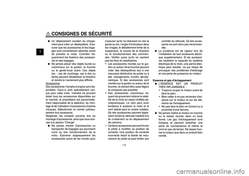 YAMAHA XJR 1300 2005  Notices Demploi (in French) CONSIGNES DE SÉCURITÉ
1-3
1

Un déplacement soudain du charge-
ment peut créer un déséquilibre. S’as-
surer que les accessoires et les baga-
ges sont correctement attachés avant
de prendre l