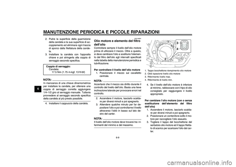 YAMAHA XJR 1300 2005  Manuale duso (in Italian) MANUTENZIONE PERIODICA E PICCOLE RIPARAZIONI
6-9
6
2. Pulire la superficie della guarnizione
della candela e la sua superficie di ac-
coppiamento ed eliminare ogni traccia
di sporco dalla filettatura 