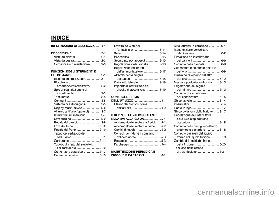 YAMAHA XJR 1300 2005  Manuale duso (in Italian) INDICEINFORMAZIONI DI SICUREZZA ......1-1
DESCRIZIONE ..................................2-1
Vista da sinistra ...............................2-1
Vista da destra.................................2-2
Com