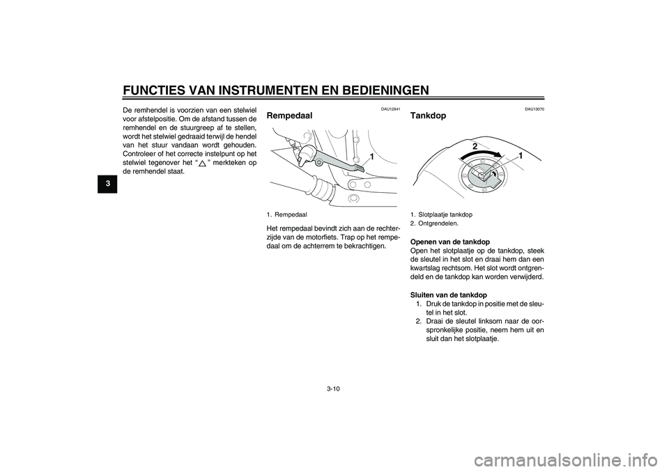 YAMAHA XJR 1300 2005 Instructieboekje (in Dutch) FUNCTIES VAN INSTRUMENTEN EN BEDIENINGEN
3-10
3
De remhendel is voorzien van een stelwiel
voor afstelpositie. Om de afstand tussen de
remhendel en de stuurgreep af te stellen,
wordt het stelwiel gedra YAMAHA XJR 1300 2005 Instructieboekje (in Dutch) FUNCTIES VAN INSTRUMENTEN EN BEDIENINGEN
3-10
3
De remhendel is voorzien van een stelwiel
voor afstelpositie. Om de afstand tussen de
remhendel en de stuurgreep af te stellen,
wordt het stelwiel gedra