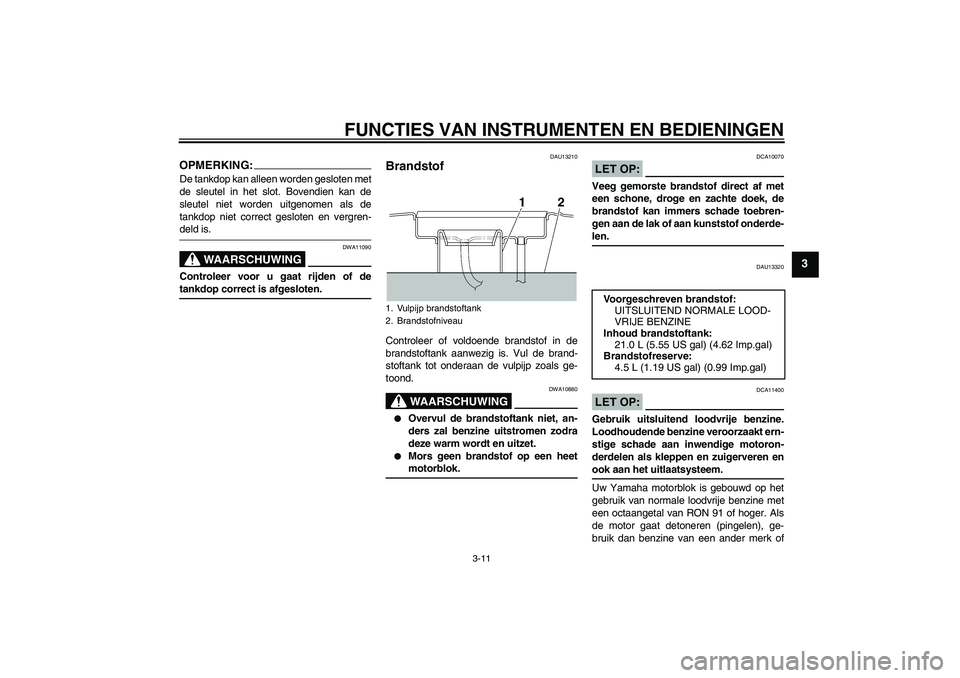 YAMAHA XJR 1300 2005 Instructieboekje (in Dutch) FUNCTIES VAN INSTRUMENTEN EN BEDIENINGEN
3-11
3
OPMERKING:De tankdop kan alleen worden gesloten met
de sleutel in het slot. Bovendien kan de
sleutel niet worden uitgenomen als de
tankdop niet correct YAMAHA XJR 1300 2005 Instructieboekje (in Dutch) FUNCTIES VAN INSTRUMENTEN EN BEDIENINGEN
3-11
3
OPMERKING:De tankdop kan alleen worden gesloten met
de sleutel in het slot. Bovendien kan de
sleutel niet worden uitgenomen als de
tankdop niet correct