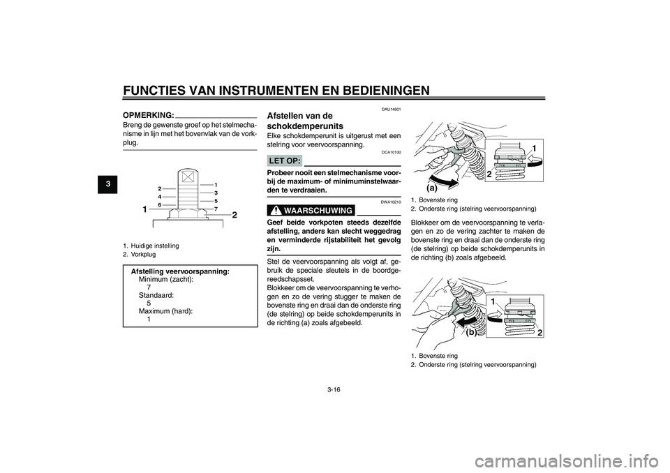 YAMAHA XJR 1300 2005 Instructieboekje (in Dutch) FUNCTIES VAN INSTRUMENTEN EN BEDIENINGEN
3-16
3
OPMERKING:Breng de gewenste groef op het stelmecha-
nisme in lijn met het bovenvlak van de vork-plug.
DAU14901
Afstellen van de
schokdemperunits Elke s YAMAHA XJR 1300 2005 Instructieboekje (in Dutch) FUNCTIES VAN INSTRUMENTEN EN BEDIENINGEN
3-16
3
OPMERKING:Breng de gewenste groef op het stelmecha-
nisme in lijn met het bovenvlak van de vork-plug.
DAU14901
Afstellen van de
schokdemperunits Elke s