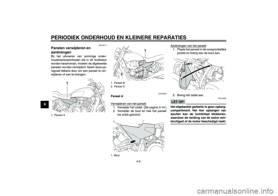 YAMAHA XJR 1300 2005  Instructieboekje (in Dutch) PERIODIEK ONDERHOUD EN KLEINERE REPARATIES
6-6
6
DAU18771
Panelen verwijderen en 
aanbrengen Bij het uitvoeren van sommige onder-
houdswerkzaamheden die in dit hoofdstuk
worden beschreven, moeten de a