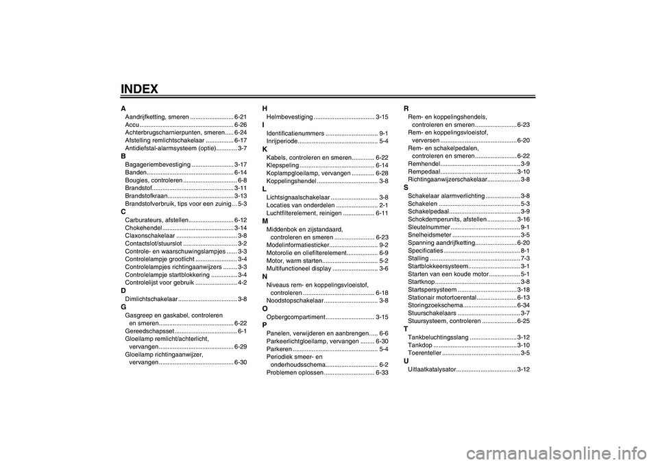 YAMAHA XJR 1300 2005  Instructieboekje (in Dutch) INDEXAAandrijfketting, smeren ......................... 6-21
Accu ...................................................... 6-26
Achterbrugscharnierpunten, smeren..... 6-24
Afstelling remlichtschakelaar 