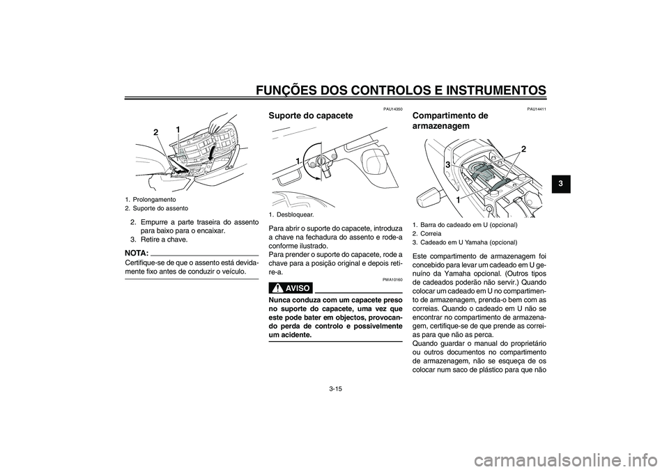 YAMAHA XJR 1300 2005 Manual de utilização (in Portuguese) FUNÇÕES DOS CONTROLOS E INSTRUMENTOS
3-15
3
2. Empurre a parte traseira do assento
para baixo para o encaixar.
3. Retire a chave.NOTA:Certifique-se de que o assento está devida-mente fixo antes de YAMAHA XJR 1300 2005 Manual de utilização (in Portuguese) FUNÇÕES DOS CONTROLOS E INSTRUMENTOS
3-15
3
2. Empurre a parte traseira do assento
para baixo para o encaixar.
3. Retire a chave.NOTA:Certifique-se de que o assento está devida-mente fixo antes de