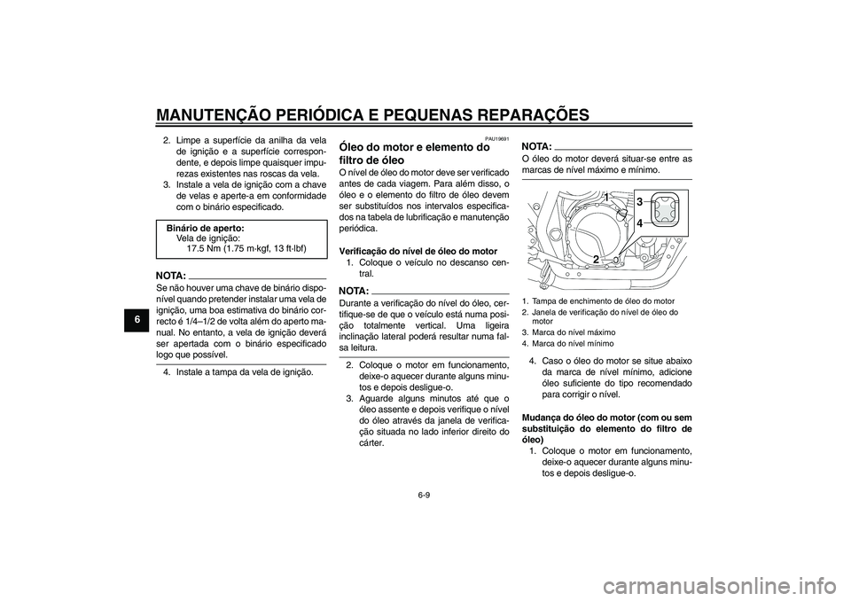 YAMAHA XJR 1300 2005  Manual de utilização (in Portuguese) MANUTENÇÃO PERIÓDICA E PEQUENAS REPARAÇÕES
6-9
6
2. Limpe a superfície da anilha da vela
de ignição e a superfície correspon-
dente, e depois limpe quaisquer impu-
rezas existentes nas roscas