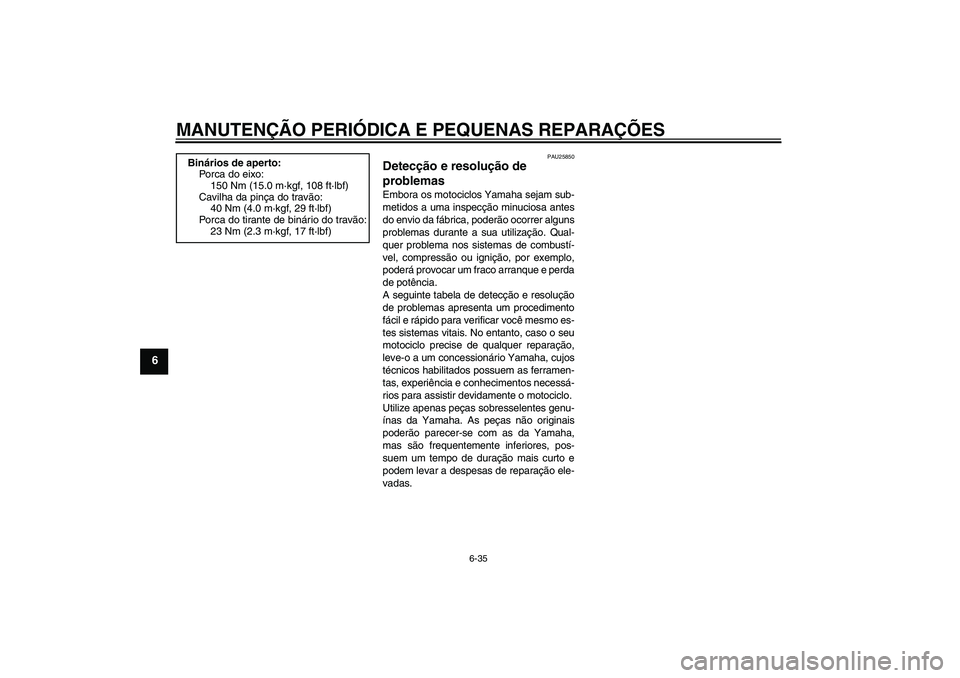 YAMAHA XJR 1300 2005  Manual de utilização (in Portuguese) MANUTENÇÃO PERIÓDICA E PEQUENAS REPARAÇÕES
6-35
6
PAU25850
Detecção e resolução de 
problemas Embora os motociclos Yamaha sejam sub-
metidos a uma inspecção minuciosa antes
do envio da fáb