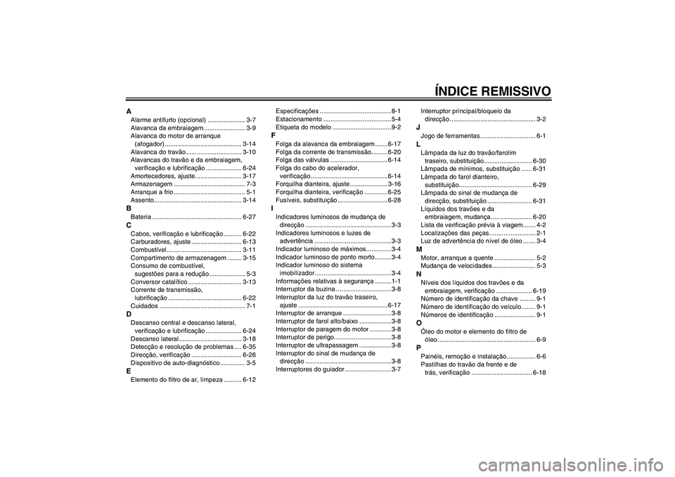 YAMAHA XJR 1300 2005  Manual de utilização (in Portuguese) ÍNDICE REMISSIVO
AAlarme antifurto (opcional) ..................... 3-7
Alavanca da embraiagem ....................... 3-9
Alavanca do motor de arranque 
(afogador) ..................................