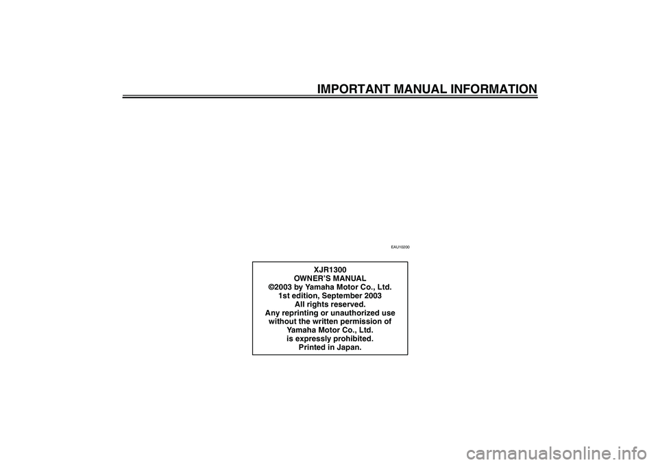 YAMAHA XJR 1300 2004  Owners Manual IMPORTANT MANUAL INFORMATION
EAU10200
XJR1300
OWN ER’S MANUAL
©2003 by Yamaha Motor Co., Ltd.
1st edition, September 2003
All rights reserved.
Any reprinting or unauthorized use 
without the writte