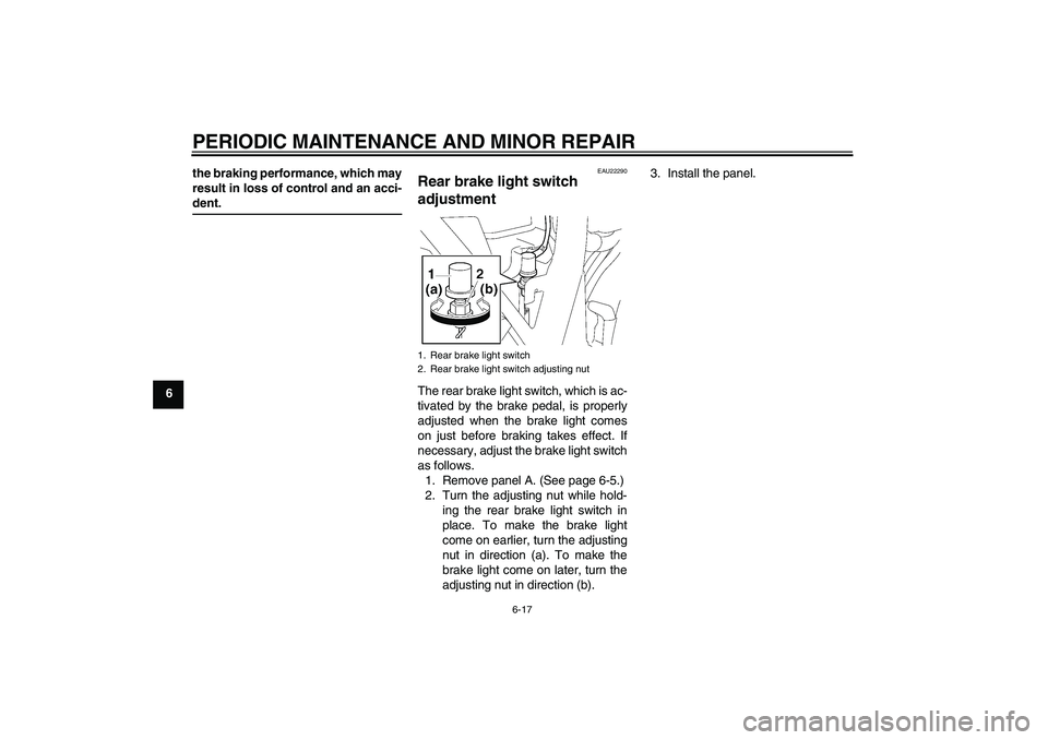 YAMAHA XJR 1300 2004 Workshop Manual PERIODIC MAINTENANCE AND MINOR REPAIR
6-17
6the braking performance, which may
result in loss of control and an acci-
dent.
EAU22290
Rear brake light switch 
adjustment The rear brake light switch, wh