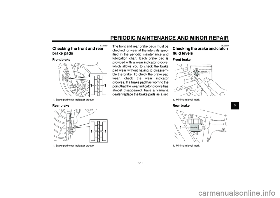 YAMAHA XJR 1300 2004 Workshop Manual PERIODIC MAINTENANCE AND MINOR REPAIR
6-18
6
EAU22321
Checking the front and rear 
brake pads Front brake
Rear brakeThe front and rear brake pads must be
checked for wear at the intervals spec-
ified 