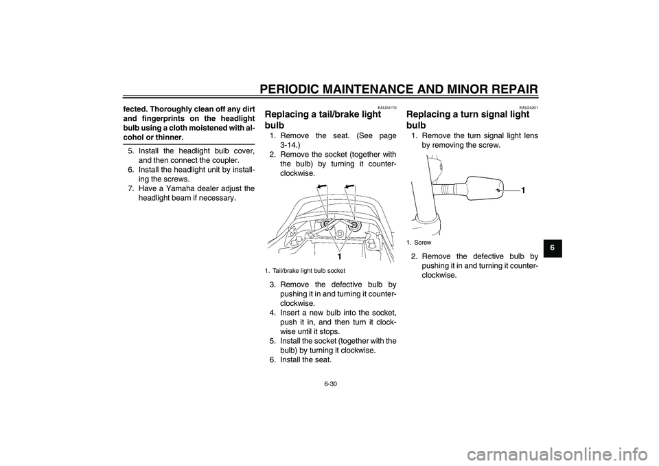 YAMAHA XJR 1300 2004  Owners Manual PERIODIC MAINTENANCE AND MINOR REPAIR
6-30
6 fected. Thoroughly clean off any dirt
and fingerprints on the headlight
bulb using a cloth moistened with al-
cohol or thinner.
5. Install the headlight bu