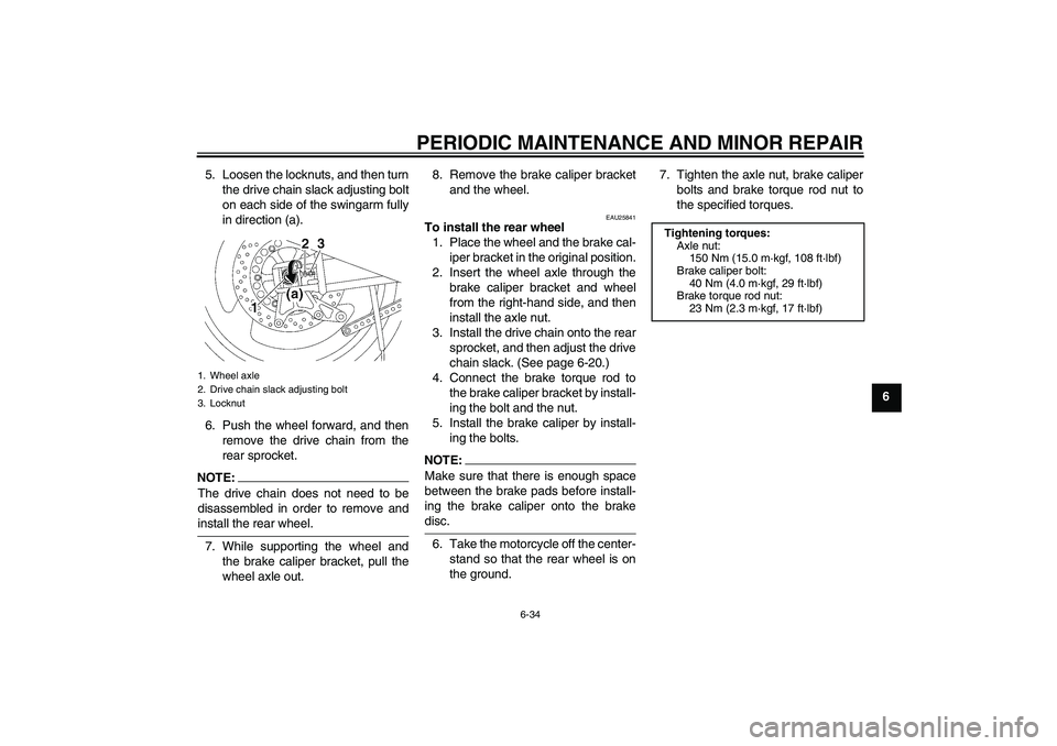 YAMAHA XJR 1300 2004 Manual PDF PERIODIC MAINTENANCE AND MINOR REPAIR
6-34
6 5. Loosen the locknuts, and then turn
the drive chain slack adjusting bolt
on each side of the swingarm fully
in direction (a).
6. Push the wheel forward, 