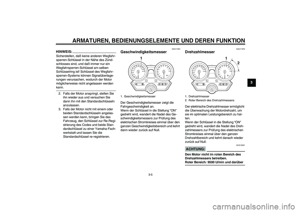 YAMAHA XJR 1300 2004  Betriebsanleitungen (in German) ARMATUREN, BEDIENUNGSELEMENTE UND DEREN FUNKTION
3-5
3
HINWEIS:Sicherstellen, daß keine anderen Wegfahr-
sperren-Schlüssel in der Nähe des Zünd-
schlosses sind, und daß immer nur ein 
Wegfahrsper