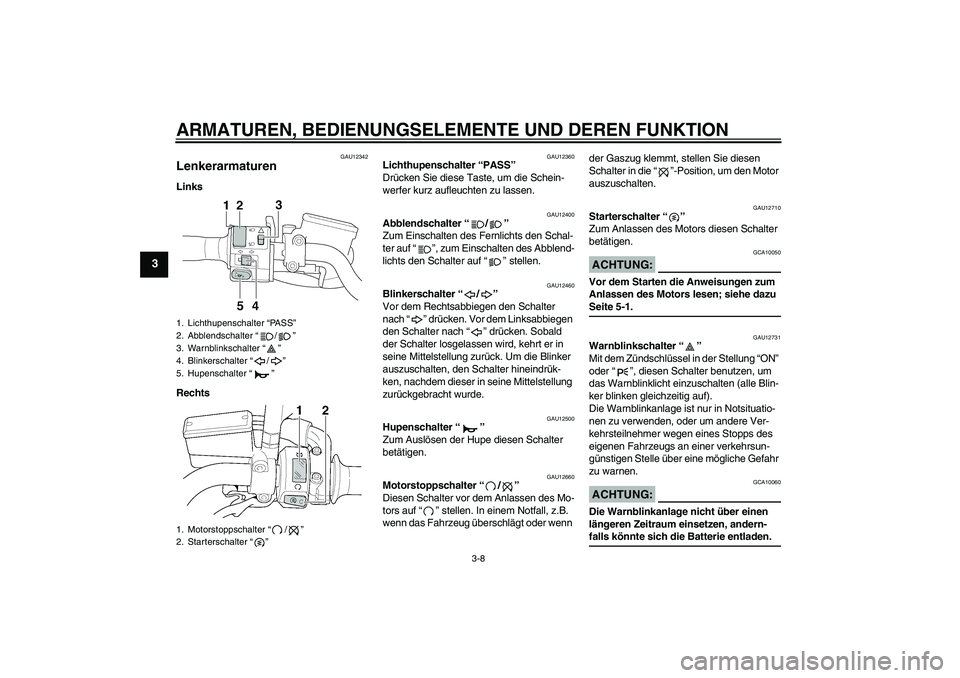 YAMAHA XJR 1300 2004  Betriebsanleitungen (in German) ARMATUREN, BEDIENUNGSELEMENTE UND DEREN FUNKTION
3-8
3
GAU12342
Lenkerarmaturen Links
Rechts
GAU12360
Lichthupenschalter “PASS” 
Drücken Sie diese Taste, um die Schein-
werfer kurz aufleuchten zu