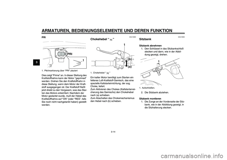YAMAHA XJR 1300 2004  Betriebsanleitungen (in German) ARMATUREN, BEDIENUNGSELEMENTE UND DEREN FUNKTION
3-14
3
PRI
Dies zeigt “Prime” an. In dieser Stellung des 
Kraftstoffhahns kann der Motor “geprimed” 
werden. Drehen Sie den Kraftstoffhahn in 
