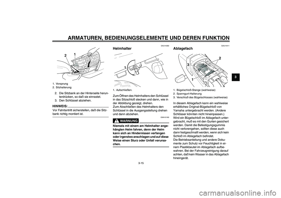 YAMAHA XJR 1300 2004  Betriebsanleitungen (in German) ARMATUREN, BEDIENUNGSELEMENTE UND DEREN FUNKTION
3-15
3
2. Die Sitzbank an der Hinterseite herun-
terdrücken, so daß sie einrastet.
3. Den Schlüssel abziehen.HINWEIS:Vor Fahrtantritt sicherstellen,
